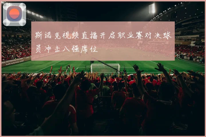 斯诺克视频直播开启职业赛对决球员冲击八强席位