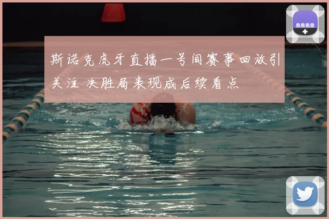 斯诺克虎牙直播一号间赛事回放引关注 决胜局表现成后续看点